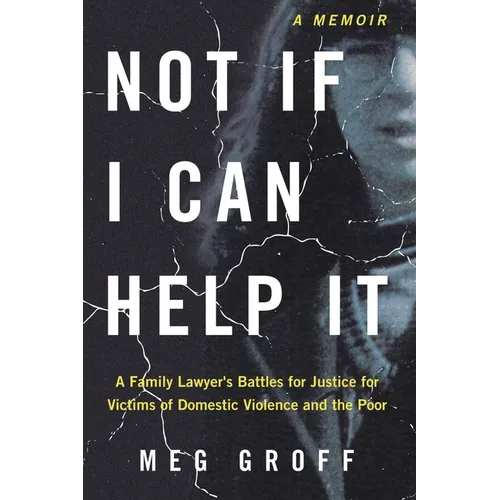 Not If I Can Help It: A Family Lawyer's Battles for Justice for Victims of Domestic Violence and the Poor