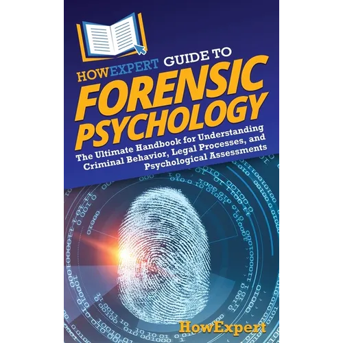 HowExpert Guide to Forensic Psychology: The Ultimate Handbook for Understanding Criminal Behavior, Legal Processes, and Psychological Assessments