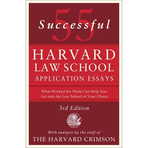 55 Successful Harvard Law School Application Essays, 3rd Edition: With Analysis by the Staff of the Harvard Crimson