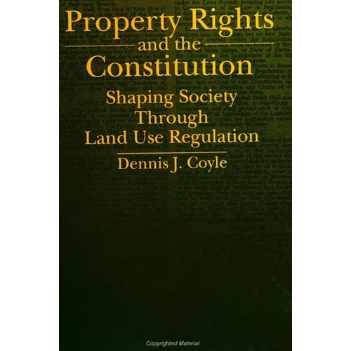 Property Rights and the Constitution: Shaping Society Through Land Use Regulation