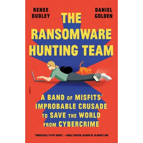The Ransomware Hunting Team: A Band of Misfits' Improbable Crusade to Save the World from Cybercrime