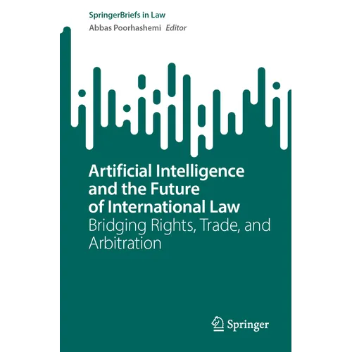 Artificial Intelligence and the Future of International Law: Bridging Rights, Trade, and Arbitration