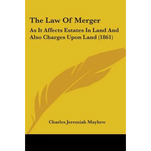 The Law Of Merger: As It Affects Estates In Land And Also Charges Upon Land (1861)