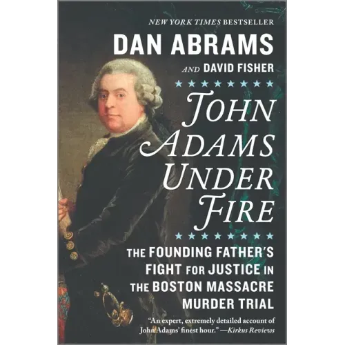 John Adams Under Fire: The Founding Father's Fight for Justice in the Boston Massacre Murder Trial