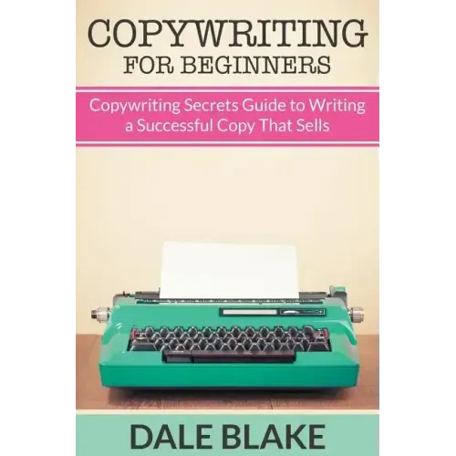 Copywriting For Beginners: Copywriting Secrets Guide to Writing a Successful Copy That Sells