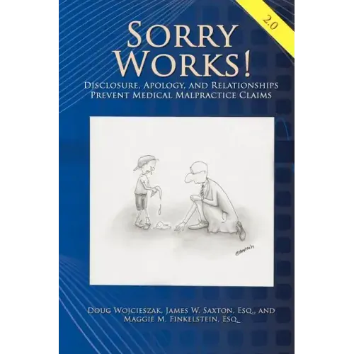 Sorry Works! 2.0: Disclosure, Apology, and Relationships Prevent Medical Malpractice Claims