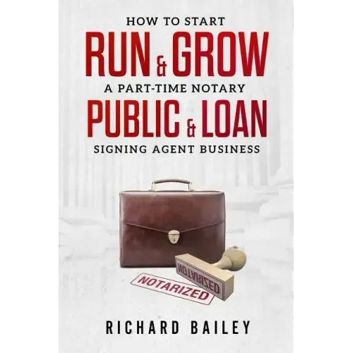 How to Start, Run & Grow a Part-Time Notary Public & Loan Signing Agent Business: DIY Startup Guide For All 50 States & DC