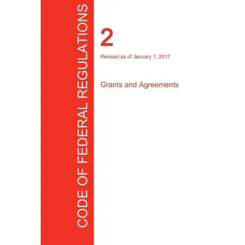 CFR 2, Grants and Agreements, January 01, 2017 (Volume 1 of 1)
