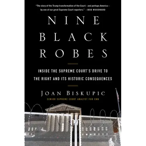 Nine Black Robes: Inside the Supreme Court's Drive to the Right and Its Historic Consequences