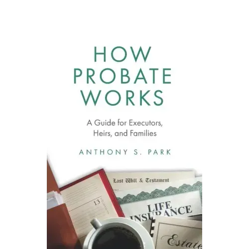 How Probate Works: A Guide for Executors, Heirs, and Families