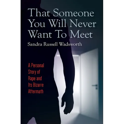 That Someone You Will Never Want To Meet: A Personal Story of Rape and Its Bizarre Aftermath