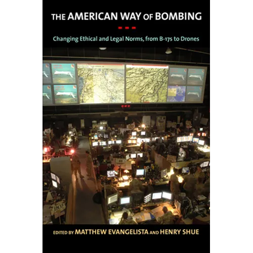 The American Way of Bombing: Changing Ethical and Legal Norms, from Flying Fortresses to Drones