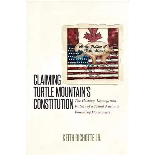 Claiming Turtle Mountain's Constitution: The History, Legacy, and Future of a Tribal Nation's Founding Documents