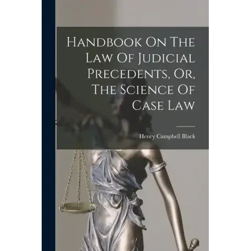 Handbook On The Law Of Judicial Precedents, Or, The Science Of Case Law