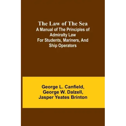 The Law of the Sea; A manual of the principles of admiralty law for students, mariners, and ship operators