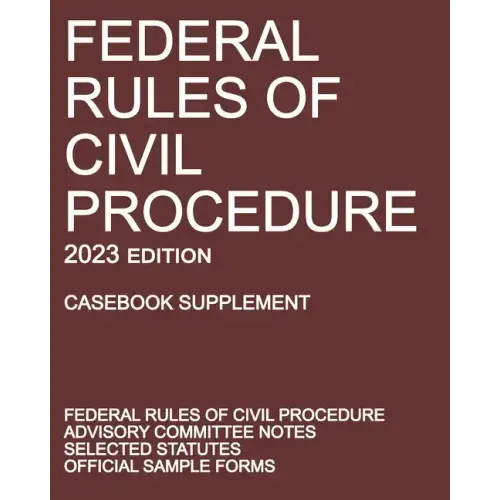 Federal Rules of Civil Procedure; 2023 Edition (Casebook Supplement): With Advisory Committee Notes, Selected Statutes, and Official Forms
