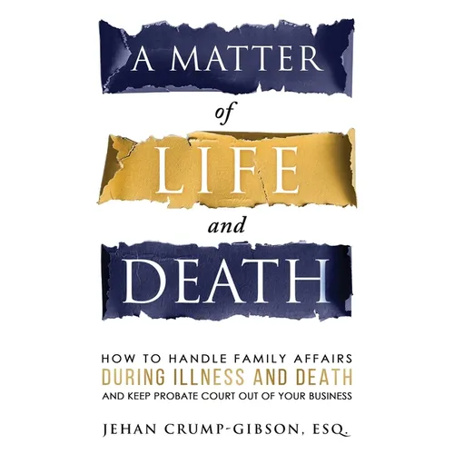 A Matter of Life and Death: How to Handle Family Affairs During Illness and Death and Keep Probate Court Out of Your Business