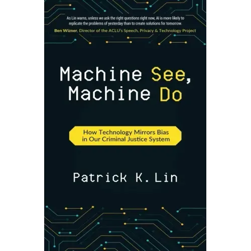 Machine See, Machine Do: How Technology Mirrors Bias in Our Criminal Justice System