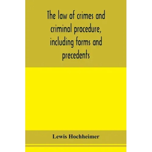 The law of crimes and criminal procedure, including forms and precedents