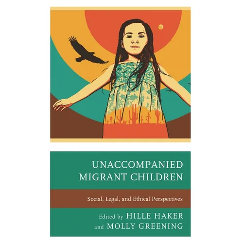 Unaccompanied Migrant Children: Social, Legal, and Ethical Perspectives