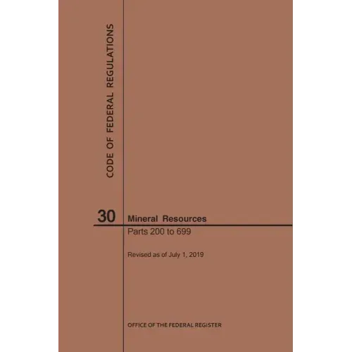 Code of Federal Regulations Title 30, Mineral Resources, Parts 200-699, 2019