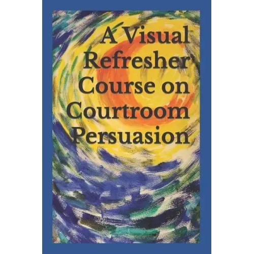 A Visual Refresher Course on Courtroom Persuasion