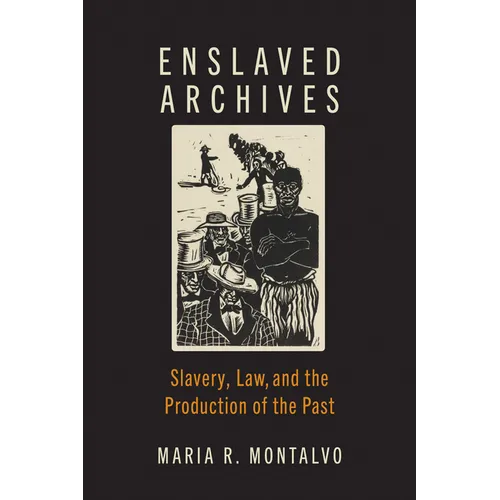 Enslaved Archives: Slavery, Law, and the Production of the Past