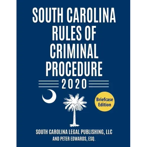South Carolina Rules of Criminal Procedure: Complete Rules in Effect as of January 1, 2020