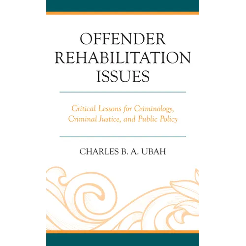 Offender Rehabilitation Issues: Critical Lessons for Criminology, Criminal Justice, and Public Policy
