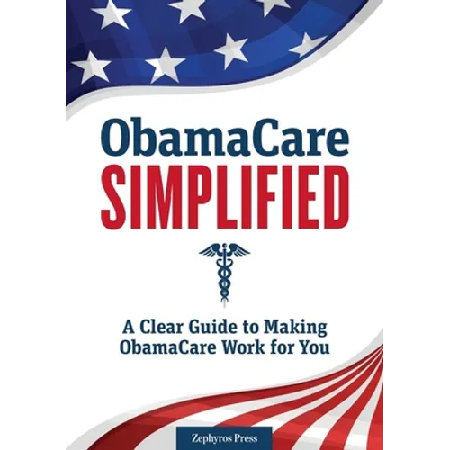Obamacare Simplified: A Clear Guide to Making Obamacare Work for You