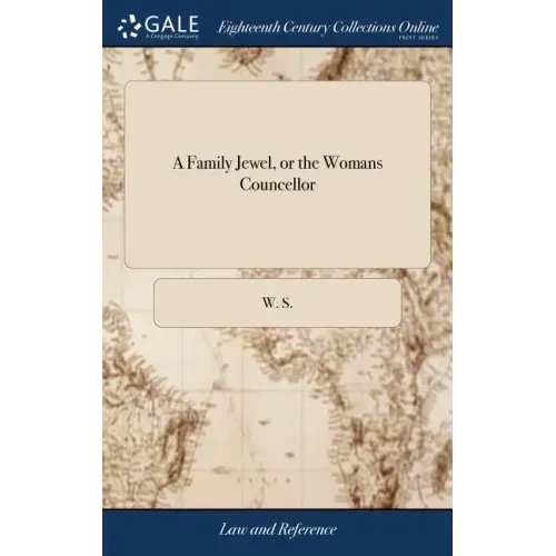 A Family Jewel, or the Womans Councellor: Containing, I. An Exact Method of Preventing or Curing all Diseases, and Grievances Incident to Children, ..