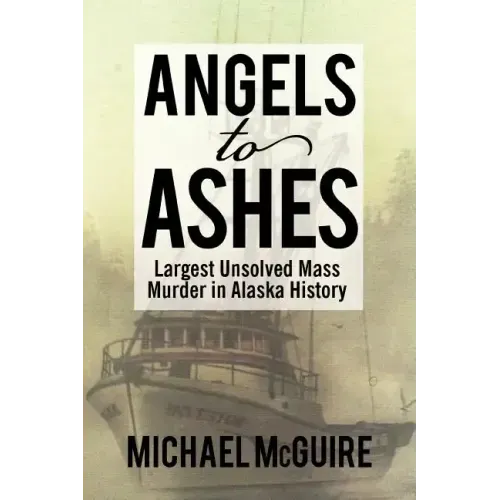 Angels to Ashes: Largest Unsolved Mass Murder in Alaska History