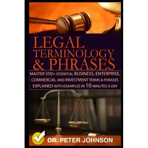 Legal Terminology and Phrases: Master 350+ Essential Business, Enterprise, Commercial and Investment Terms and Phrases Explained with Examples in 10