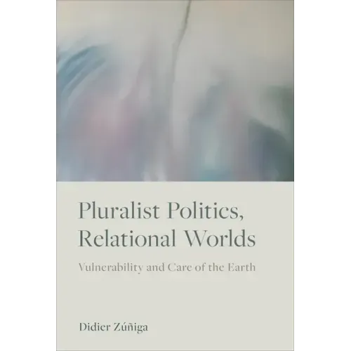 Pluralist Politics, Relational Worlds: Vulnerability and Care of the Earth