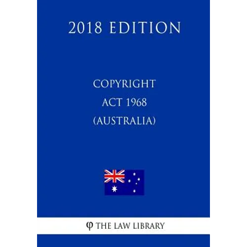 Copyright Act 1968 (Australia) (2018 Edition)