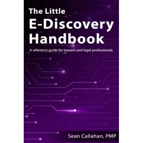 The Little E-Discovery Handbook: A reference guide for lawyers and legal professionals.