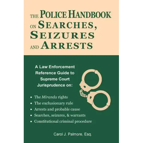 The Police Handbook on Searches, Seizures and Arrests: A Law Enforcement Reference Guide