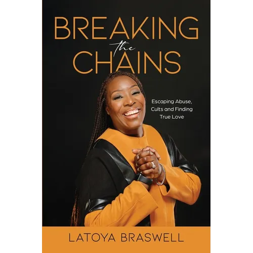 Breaking The Chains: Escaping Abuse, Cults and Finding True Love