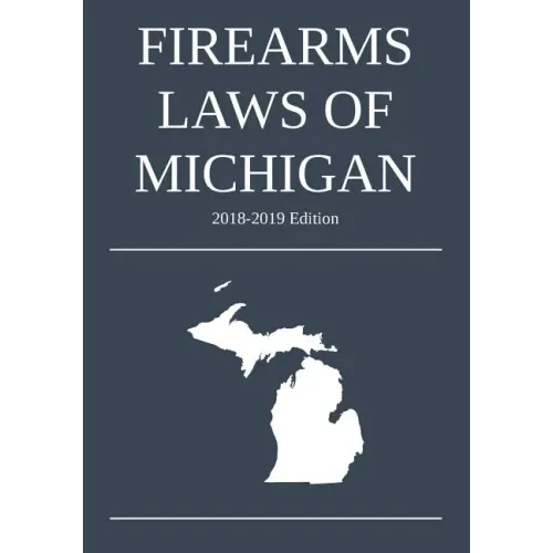 Firearms Laws of Michigan; 2018-2019 Edition