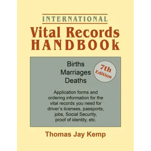 International Vital Records Handbook. 7th Edition: Births, Marriages, Deaths: Application Forms and Ordering Information for the Vital Records You Nee