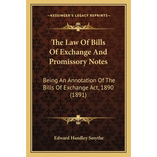 The Law Of Bills Of Exchange And Promissory Notes: Being An Annotation Of The Bills Of Exchange Act, 1890 (1891)
