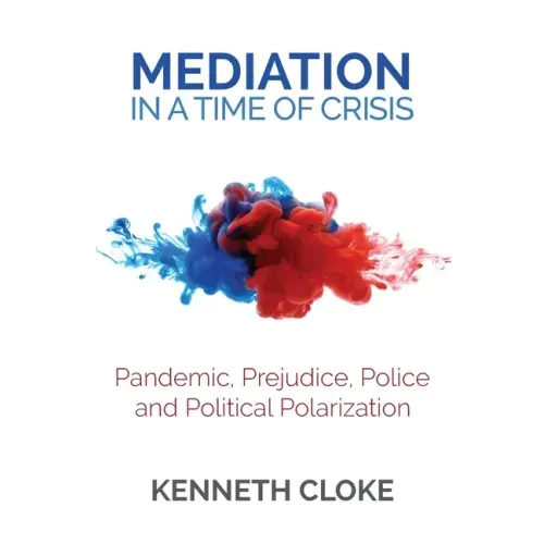 Mediation in a Time of Crisis: Pandemic, Prejudice, Police, and Political Polarization