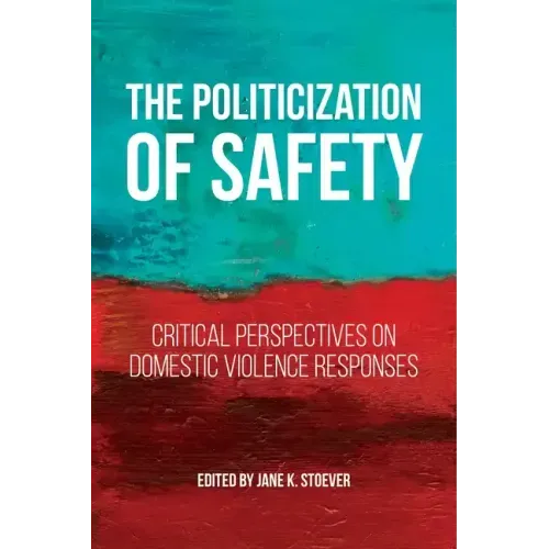 The Politicization of Safety: Critical Perspectives on Domestic Violence Responses