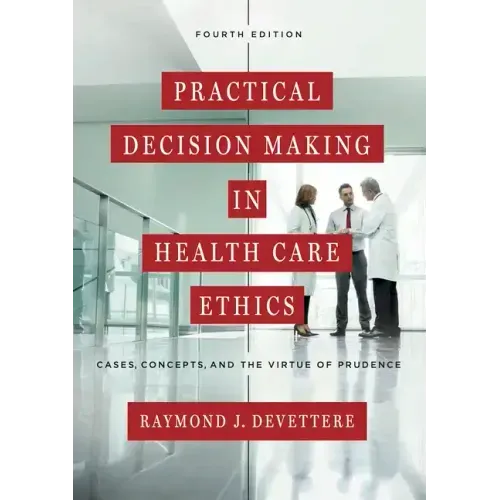 Practical Decision Making in Health Care Ethics: Cases, Concepts, and the Virtue of Prudence, Fourth Edition