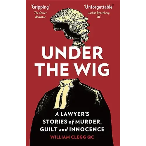 Under the Wig: A Lawyer's Stories of Murder, Guilt and Innocence