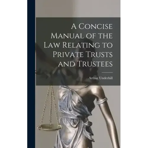 A Concise Manual of the Law Relating to Private Trusts and Trustees