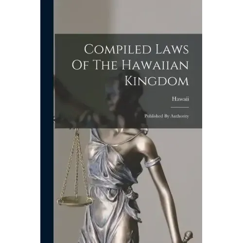 Compiled Laws Of The Hawaiian Kingdom: Published By Authority