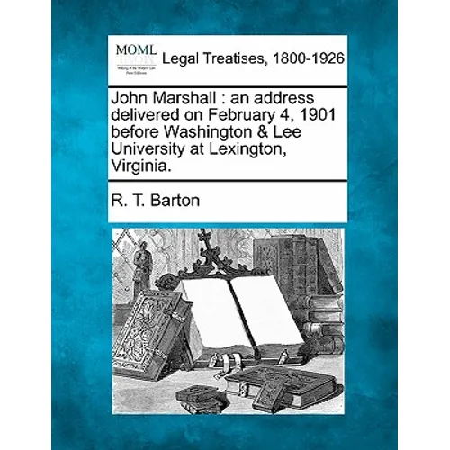 John Marshall: An Address Delivered on February 4, 1901 Before Washington & Lee University at Lexington, Virginia.