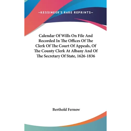 Calendar Of Wills On File And Recorded In The Offices Of The Clerk Of The Court Of Appeals, Of The County Clerk At Albany And Of The Secretary Of Stat