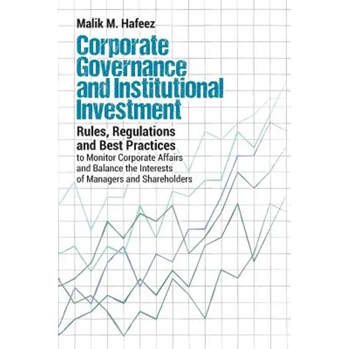 Corporate Governance and Institutional Investment: Rules, Regulations and Best Practices to Monitor Corporate Affairs and Balance the Interests of Man